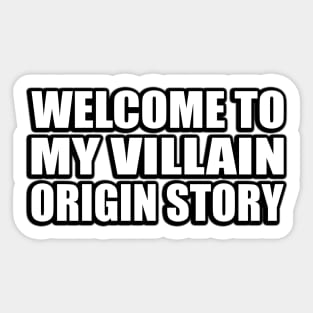 Welcome to my villain origin story Sticker